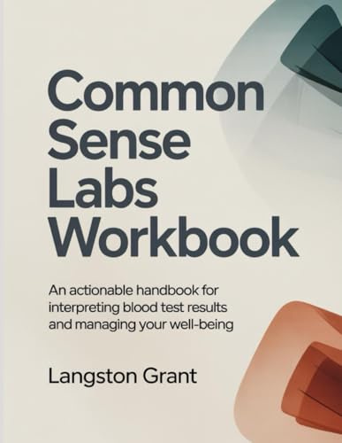 Common Sense Labs Workbook: An Actionable Handbook for Interpreting Blood Test Results and Managing Your Well-Being