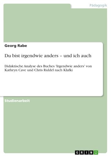 Du bist irgendwie anders – und ich auch: Didaktische Analyse des Buches 'Irgendwie anders' von Kathryn Cave und Chris Riddel nach Klafki