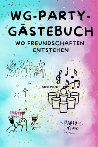 WG-PARTY-GÄSTEBUCH wo Freundschaften entstehen: WG Party Gästebuch: Wo die besten Freundschaften beginnen und die schlechtesten Entscheidungen dokumentiert werden !