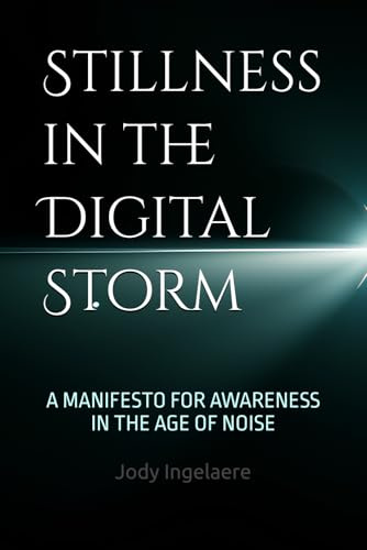 Stillness in the Digital Storm: A MANIFESTO FOR AWARENESS IN THE AGE OF NOISE