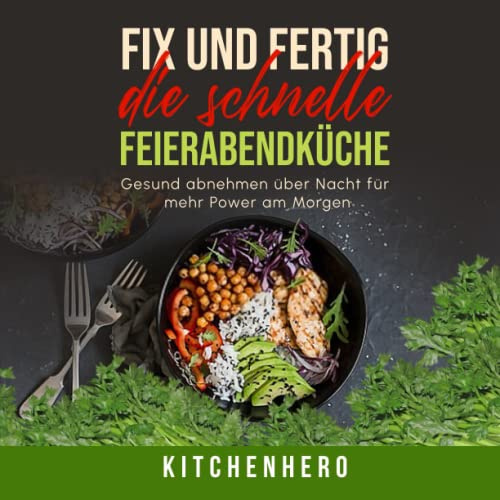 Fix und fertig die schnelle Feierabendküche: Gesund abnehmen über Nacht für mehr Power am Morgen