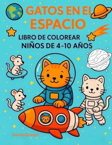 GATOS EN EL ESPACIO AVENTURAS ESPACIALES: LIBRO DE COLOREAR PARA NIÑOS DE 4 A 10 AÑOS