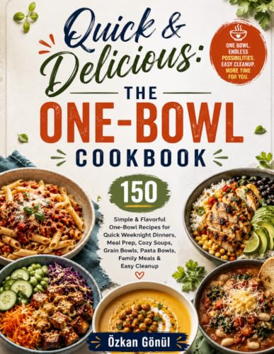 Quick & Delicious: The One-Bowl Cookbook: 150 Simple & Flavorful One-Bowl Recipes for Quick Weeknight Dinners, Meal Prep, Cozy Soups, Grain Bowls, ... & Delicious: The Modern Everyday Kitchen)