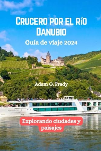 Crucero por el río Danubio Guía de viaje 2024: Explorando ciudades y paisajes