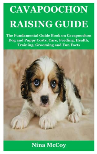Cavapoochon Raising Guide: The Fundamental Guide Book on Cavapoochon Dog and Puppy Costs, Care, Feeding, Health, Training, Grooming and Fun Facts