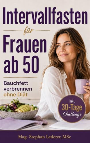 Intervallfasten für Frauen ab 50: Stoffwechsel beschleunigen und schnell Bauchfett verbrennen mit der Anti-Aging-Revolution ohne Diät – inkl. 30-Tage-Challenge und Hormon-Yoga für die Wechseljahre
