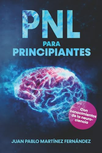 PNL PARA PRINCIPIANTES: La psicologia del exito, inteligencia emocional, tecnicas de persuasion y el lenguaje del cuerpo - Con conocimiento de la neurociencia para su desarrollo personal