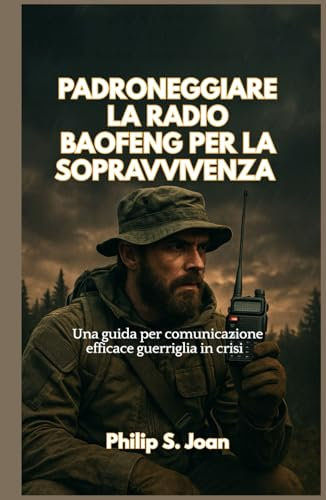 PADRONEGGIARE LA RADIO BAOFENG PER LA SOPRAVVIVENZA: Una guida per comunicazione efficace guerriglia in crisi