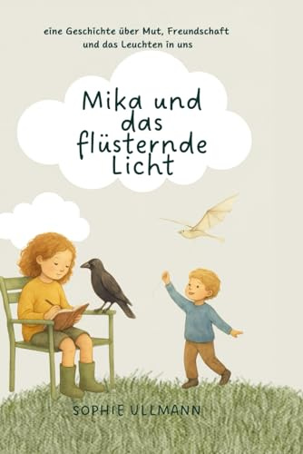 Mika und das flüsternde Licht: Eine Geschichte über Mut, Freundschaft und das Leuchten in uns