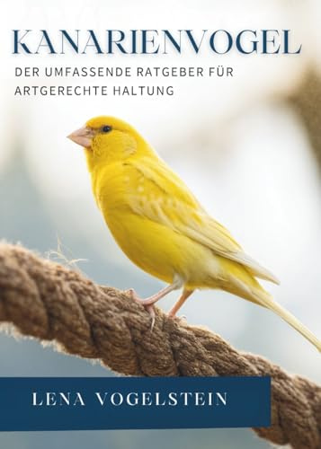 Kanarienvogel: Der Umfassende Ratgeber Für Artgerechte Haltung