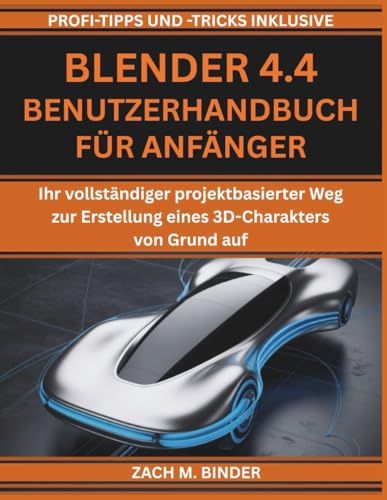 BLENDER 4.4 BENUTZERHANDBUCH FÜR ANFÄNGER: Ihr vollständiger projektbasierter Weg zur Erstellung eines 3D-Charakters von Grund auf