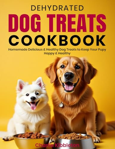 Dehydrated Dog Treats Cookbook: Homemade Delicious & Healthy Dog Treats to Keep Your Pup Happy & Healthy