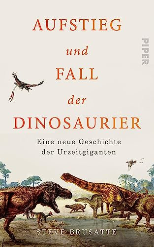 Aufstieg und Fall der Dinosaurier: Eine neue Geschichte der Urzeitgiganten
