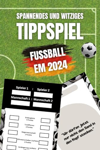 Spannendes und witziges Tippspiel - Fußball EM 2024: 51 aufregende Tippscheine zur Fußball Europameisterschaft 2024 in Deutschland mit den lustigsten Zitaten von Fußballspielern und Trainern
