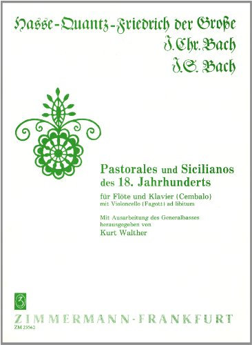 Pastorales und Sicilianos des 18. Jahrhunderts: (Hasse, Quantz, Friedr. d. Große, J. C. Bach, J. S. Bach). Flöte und Klavier (Cembalo) mit Violoncello (Fagott) ad libitum.