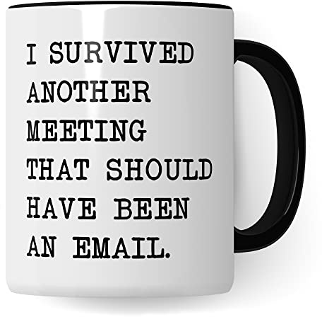 Tasse Büro lustig, I survived another Meeting that should have been an E-Mail, Geschenk für Kollege Arbeit, Kaffeetasse Humor Witz Office Schreibtisch, Kaffee-Becher (Weiß/Schwarz)