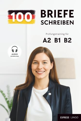 100 Briefe schreiben - Prüfungstraining für A2, B1, B2: Perfekt Schreiben für deine Deutschprüfung: DTZ, DTB, telc, Goethe & ÖSD (Deutsch lernen)
