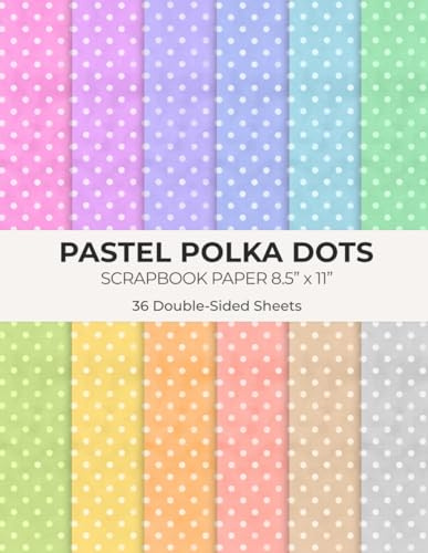 Pastel Polka Dots Scrapbook Paper 8.5” x 11”: Dotted Pattern Craft Paper | 36 Double-Sided Sheets for Scrapbooking, Journaling and Crafting