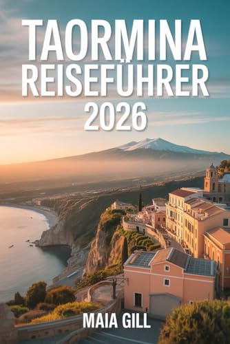 Taormina Reiseführer 2026: Siziliens Kronjuwel: Der aktualisierte Begleiter mit detaillierten Karten, nahtlosen Reiserouten und versteckten Schätzen