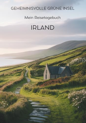 Mein Reisetagebuch Irland: Reiseplaner, Tagebuch und Erinnerungsalbum in einem – für 28 Tage Irland-Abenteuer