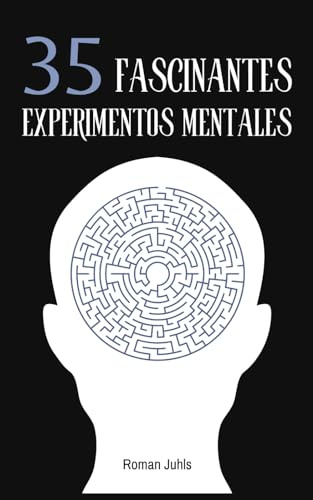 35 Fascinantes Experimentos Mentales: Una introducción al mundo de los experimentos mentales en física, filosofía y matemáticas