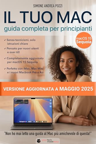 Il Tuo Mac - Guida Completa per Principianti – macOS 15 Sequoia: La guida passo dopo passo per adulti e senior che usano il Mac per la prima volta (Italian Edition)