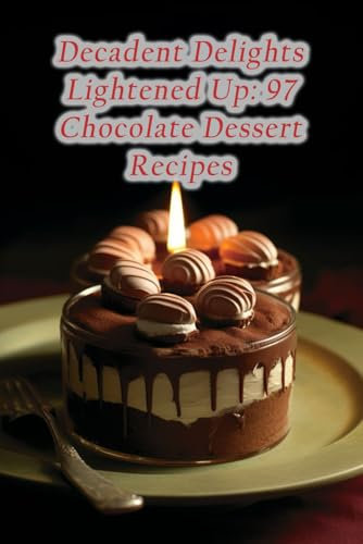Decadent Delights Lightened Up: 97 Chocolate Dessert Recipes