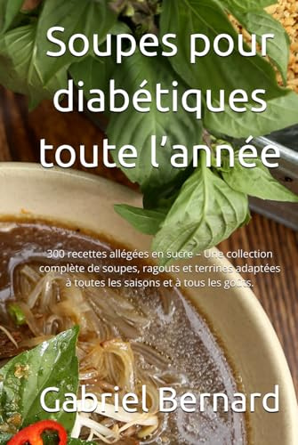 Soupes pour diabétiques toute l’année: 300 recettes allégées en sucre – Une collection complète de soupes, ragouts et terrines adaptées à toutes les saisons et à tous les goûts.
