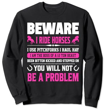 Beware I Ride Horses I Use Pitchforks I Haul Hay I Am The Bo Sweatshirt