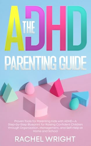 The ADHD Parenting Guide: Proven Tools for Parenting Kids with ADHD—A Step-by-Step Blueprint for Raising Confident Children through Organization, ... School (Women’s Health and Empowerment Books)