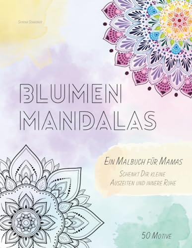 Blumen Mandalas - Ein Malbuch für Mamas: 50 detailreiche Ausmalbilder für Frauen: Schenkt Dir kleine Auszeiten und innere Ruhe, Entspannung, ... Serie für Erwachsene) (Malbuch Erwachsene)