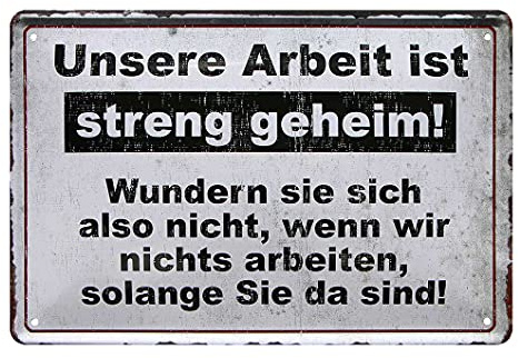 Unsere Arbeit ist streng geheim - lustiges Hinweisschild Infoschild Service - witziges Metallschild Büro Betrieb Firma Arbeit Werkstatt Lager Geschäft Laden Filiale - Deko Kunden Schild - 30x20cm