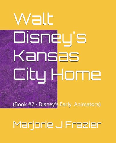 Walt Disney's Kansas City Home: (Disney's Early Animators) (Series #1)
