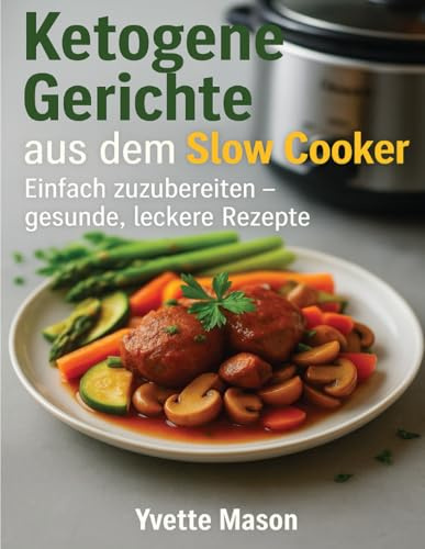 Ketogene Gerichte aus dem Slow Cooker: Einfach zuzubereiten – gesunde, leckere Rezepte