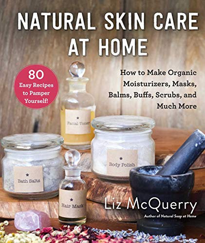 Natural Skin Care at Home: How to Make Organic Moisturizers, Masks, Balms, Buffs, Scrubs, and Much More (English Edition)