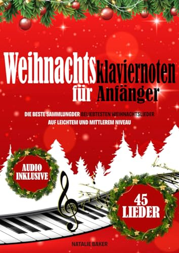Weihnachtsklaviernoten für Anfänger: Die Beste Sammlung der Beliebtesten Weihnachtslieder auf Leichtem und Mittlerem Niveau