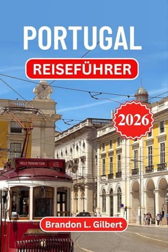 Portugal Reiseführer 2026: Entdecken Sie Lissabon, Porto, die Strände der Algarve, mittelalterliche Burgen, das Douro-Tal, Inselparadiese, authentische Küche und versteckte Küstenschätze