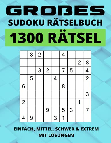 Großes Sudoku Rätselbuch - 1300 Rätsel - Einfach, Mittel, Schwer & Extrem Mit Lösungen: Riesiges Sudoku-Puzzlebuch für Erwachsene, Ultimatives Sudoku-Buch, Einfach bis Schwer