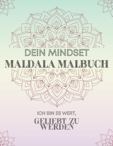 Dein Mindset Mandala Malbuch: Deine tägliche Auszeit voller Frieden, Liebe und Achtsamkeit: Entdecke 150 inspirierende Mandalas für dein inneres Wachstum