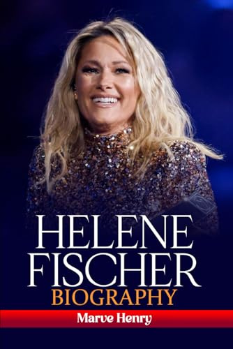 Helene Fischer Biography: The Queen of Schlager and Her Global Legacy (The Iconic Chronicles, Band 1)