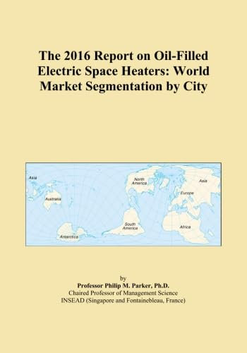 The 2016 Report on Oil-Filled Electric Space Heaters: World Market Segmentation by City