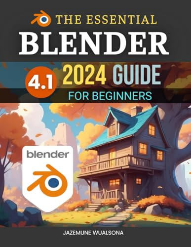The Essential Blender 4.1 2024 Guide For Beginners: Master 3D Modeling, Animation, and Rendering Techniques with Blender’s Powerful Tools