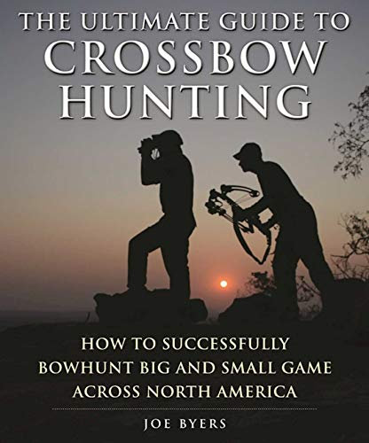 The Ultimate Guide to Crossbow Hunting: How to Successfully Bowhunt Big and Small Game across North America (English Edition)