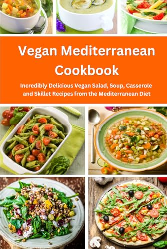 Vegan Mediterranean Cookbook: Incredibly Delicious Vegan Salad, Soup, Casserole and Skillet Recipes from the Mediterranean Diet (Plant-Based Cooking)