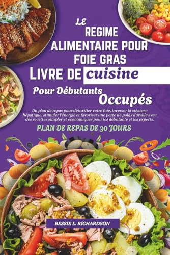Le Régime alimentaire pour foie gras Livre de cuisine pour Débutants occupés: Un plan de repas pour détoxifier votre foie, inverser la stéatose hépatique, stimuler l'énergie et favoriser une perte