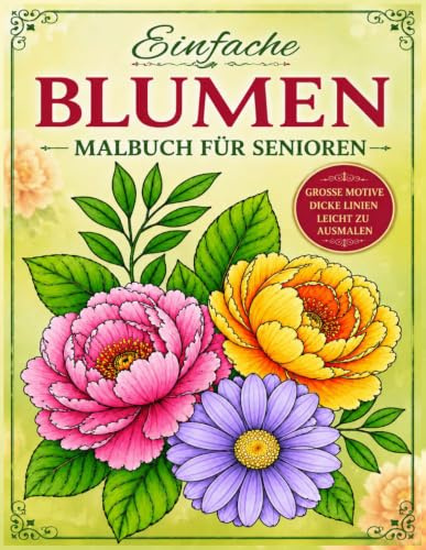 Blumen Malbuch für Senioren: Das große Ausmalbuch mit Blumenmuster | Ausmalbuch mit 40 Blumen Motiven zum Ausmalen und Entspannen | A4 Format Ausmalbücher zum Stressabbau für Senioren und Erwachsene