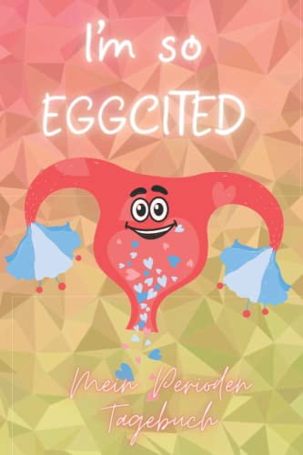 Perioden Tagebuch I'm so Eggcited: ein fröhlicher Menstruationskalender bzw. Zyklus Tagebuch für junge Mädchen, Teenager und erwachsene Frauen um gut durch die Erdbeerwoche zu kommen