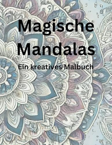 Magische Mandalas: Ein kreatives Malbuch