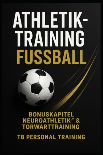 Athletiktraining Fußball: 200+ Seiten Trainingspläne, Übungen, Ernährung und Neuroathletiktraining