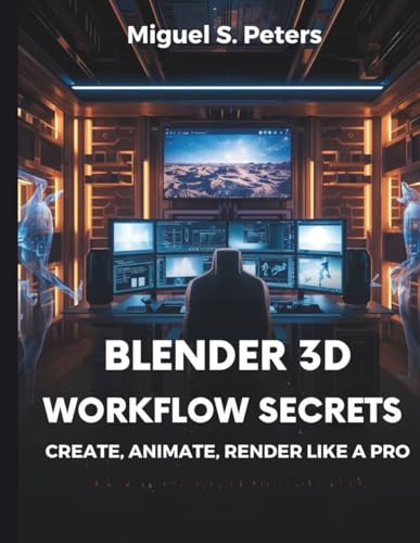 Blender 3D Workflow Secrets: Create, Animate, and Render Like a Pro: 4 (Embedded Systems Mastery Series)